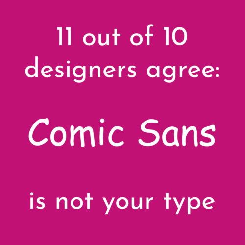 11 out of 10 designers agree: Comic Sans is not your type
