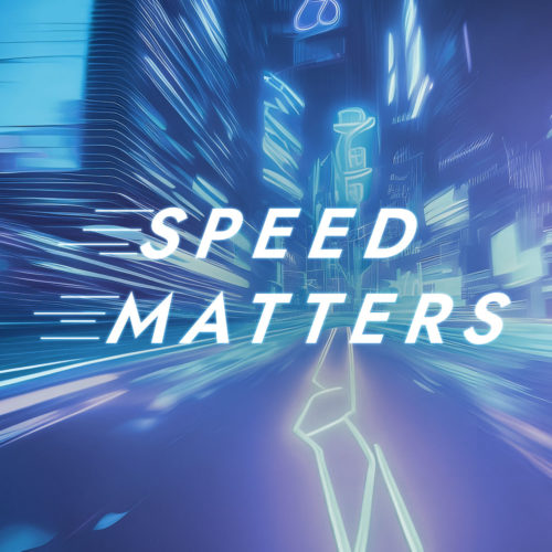 Speed matters